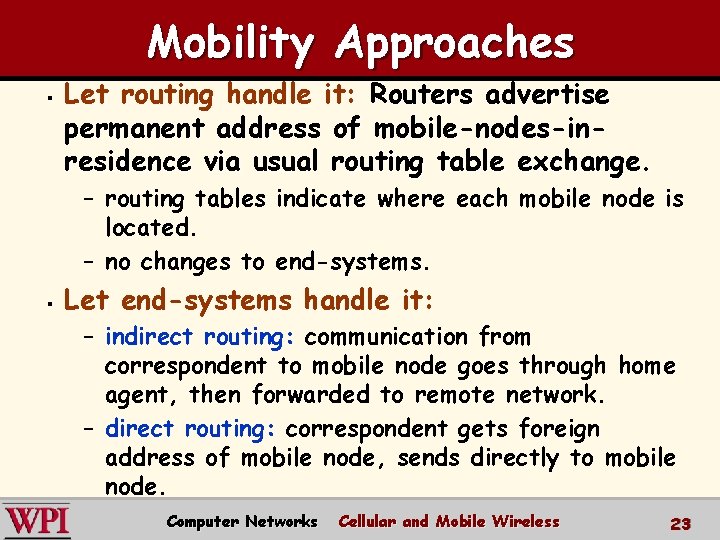 Mobility Approaches § Let routing handle it: Routers advertise permanent address of mobile-nodes-inresidence via