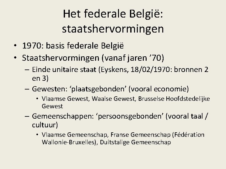 Het federale België: staatshervormingen • 1970: basis federale België • Staatshervormingen (vanaf jaren ’