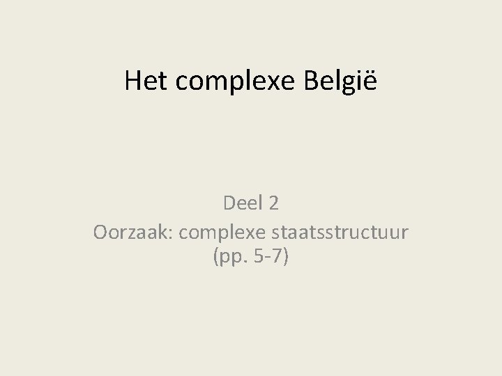 Het complexe België Deel 2 Oorzaak: complexe staatsstructuur (pp. 5 -7) 