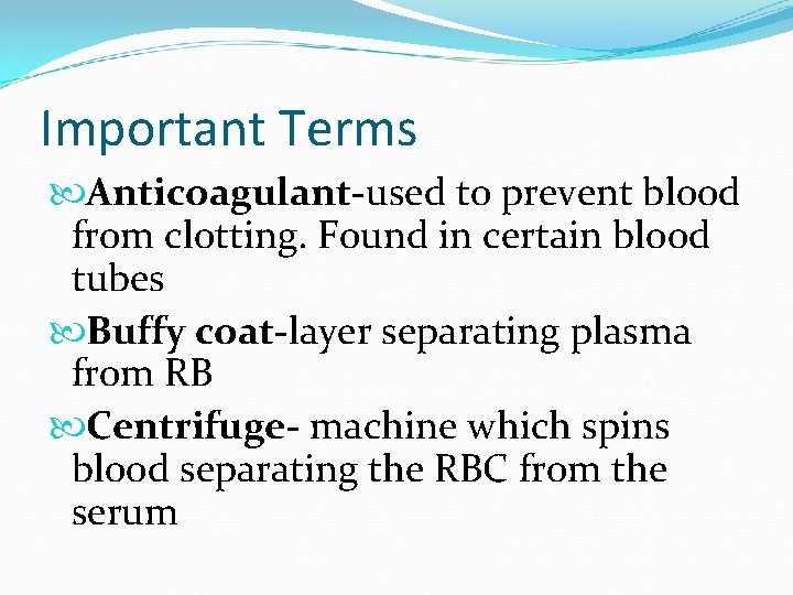 Important Terms Anticoagulant-used to prevent blood from clotting. Found in certain blood tubes Buffy