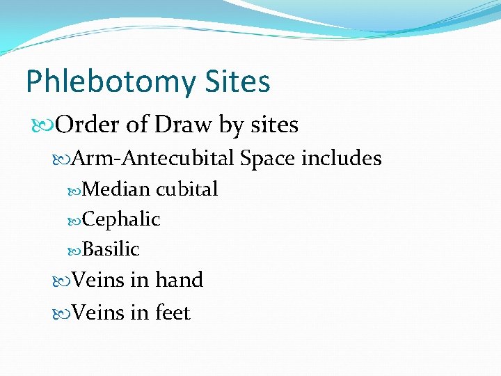 Phlebotomy Sites Order of Draw by sites Arm-Antecubital Space includes Median cubital Cephalic Basilic