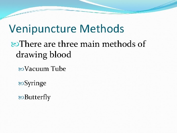 Venipuncture Methods There are three main methods of drawing blood Vacuum Tube Syringe Butterfly