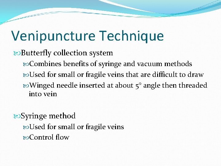 Venipuncture Technique Butterfly collection system Combines benefits of syringe and vacuum methods Used for