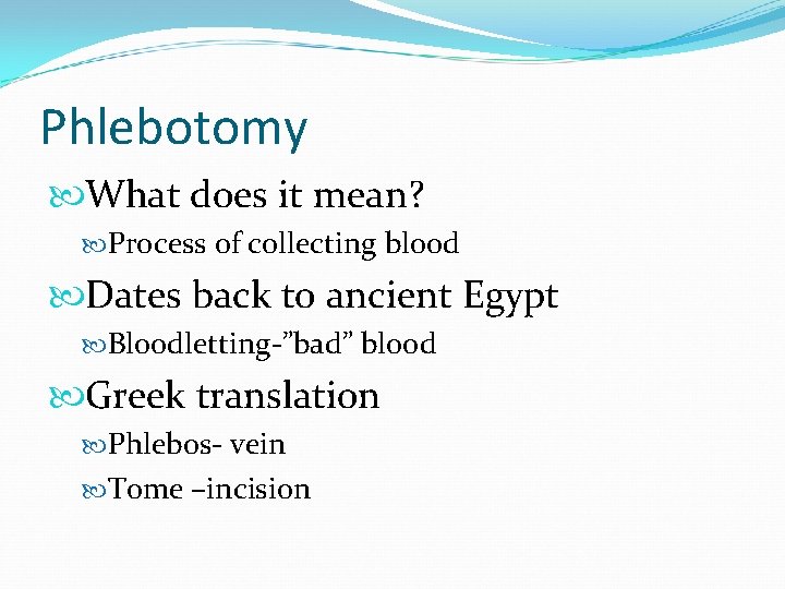 Phlebotomy What does it mean? Process of collecting blood Dates back to ancient Egypt