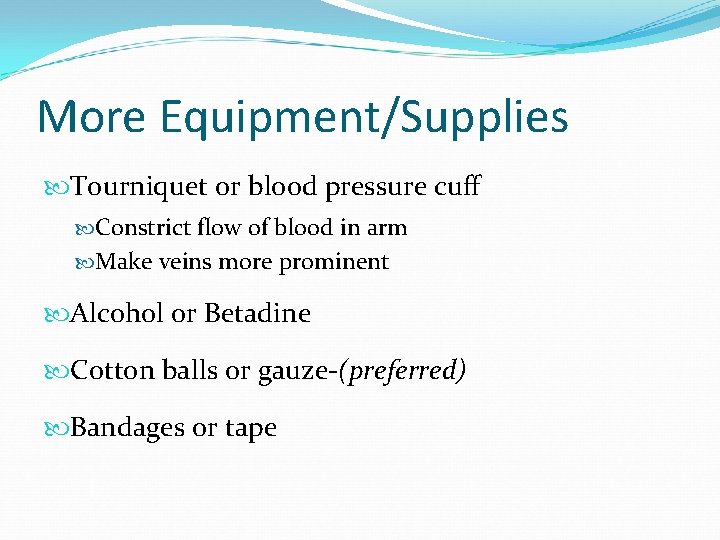 More Equipment/Supplies Tourniquet or blood pressure cuff Constrict flow of blood in arm Make