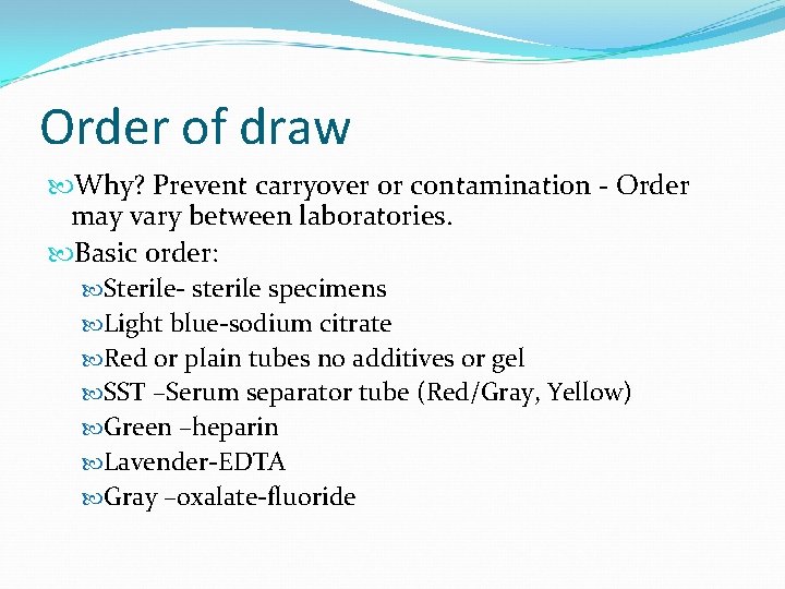 Order of draw Why? Prevent carryover or contamination - Order may vary between laboratories.