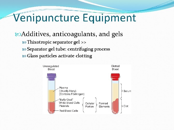 Venipuncture Equipment Additives, anticoagulants, and gels Thixotropic separator gel >> Separator gel tube: centrifuging