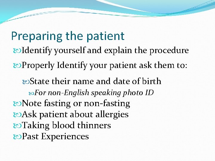 Preparing the patient Identify yourself and explain the procedure Properly Identify your patient ask
