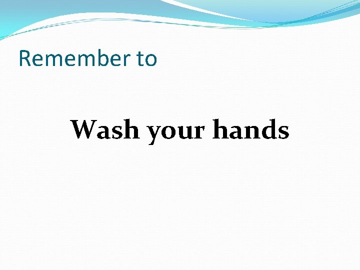 Remember to Wash your hands 