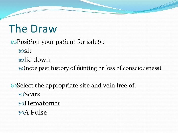 The Draw Position your patient for safety: sit lie down (note past history of