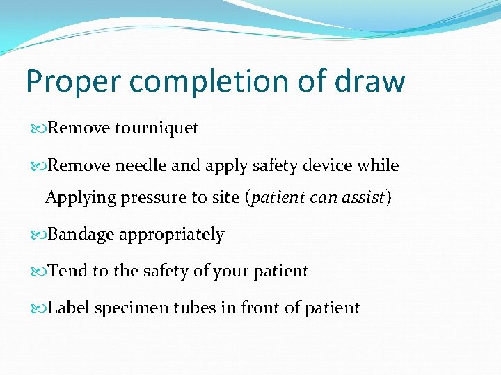 Proper completion of draw Remove tourniquet Remove needle and apply safety device while Applying