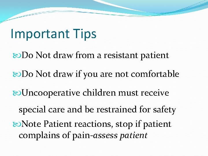 Important Tips Do Not draw from a resistant patient Do Not draw if you