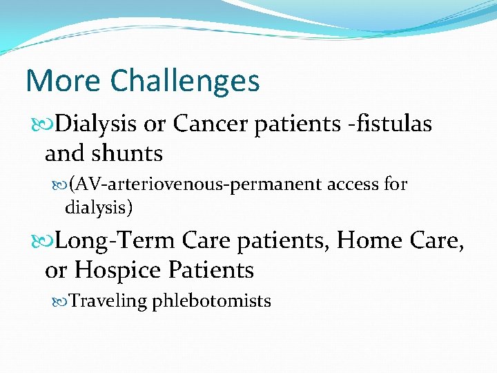 More Challenges Dialysis or Cancer patients -fistulas and shunts (AV-arteriovenous-permanent access for dialysis) Long-Term