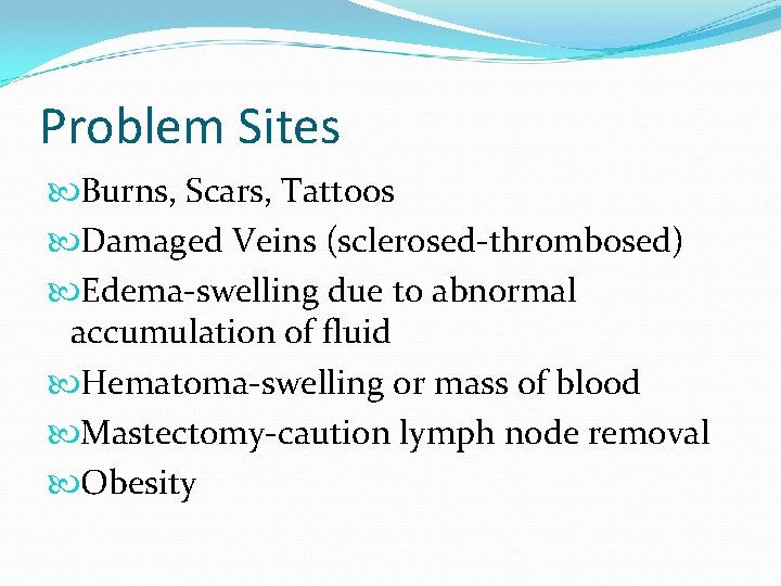 Problem Sites Burns, Scars, Tattoos Damaged Veins (sclerosed-thrombosed) Edema-swelling due to abnormal accumulation of