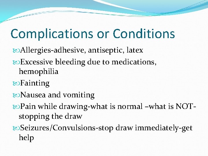 Complications or Conditions Allergies-adhesive, antiseptic, latex Excessive bleeding due to medications, hemophilia Fainting Nausea