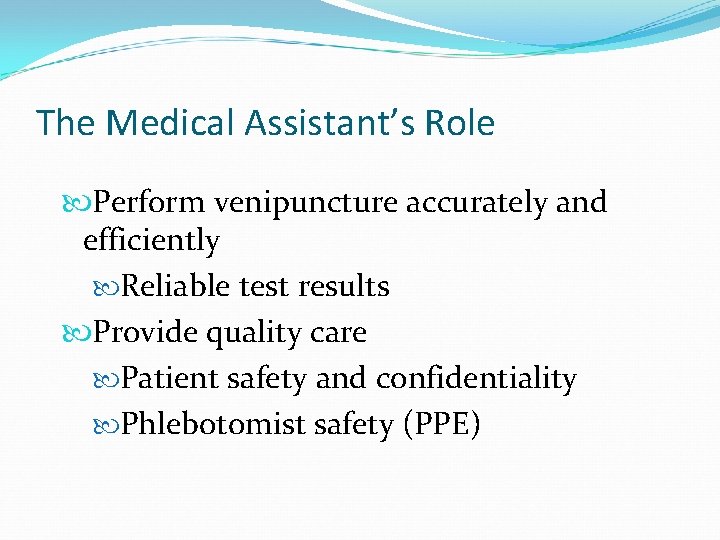 The Medical Assistant’s Role Perform venipuncture accurately and efficiently Reliable test results Provide quality