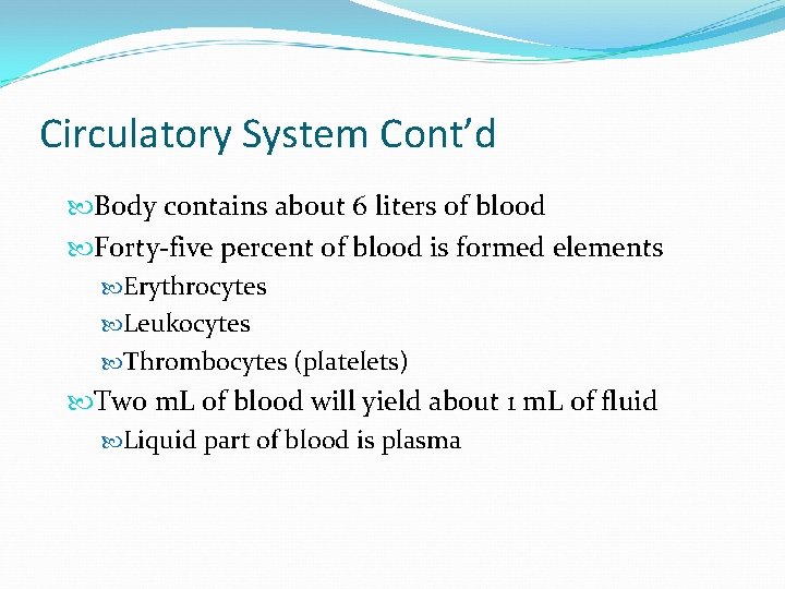Circulatory System Cont’d Body contains about 6 liters of blood Forty-five percent of blood
