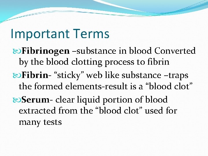 Important Terms Fibrinogen –substance in blood Converted by the blood clotting process to fibrin