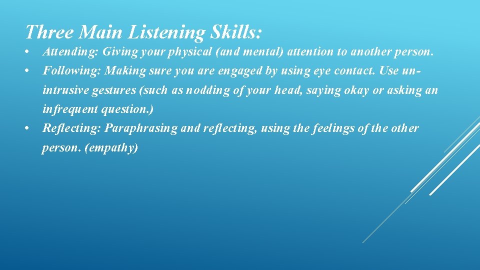 Three Main Listening Skills: • Attending: Giving your physical (and mental) attention to another