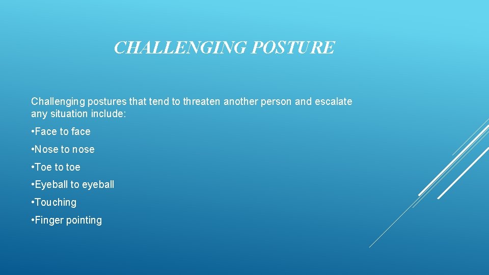 CHALLENGING POSTURE Challenging postures that tend to threaten another person and escalate any situation