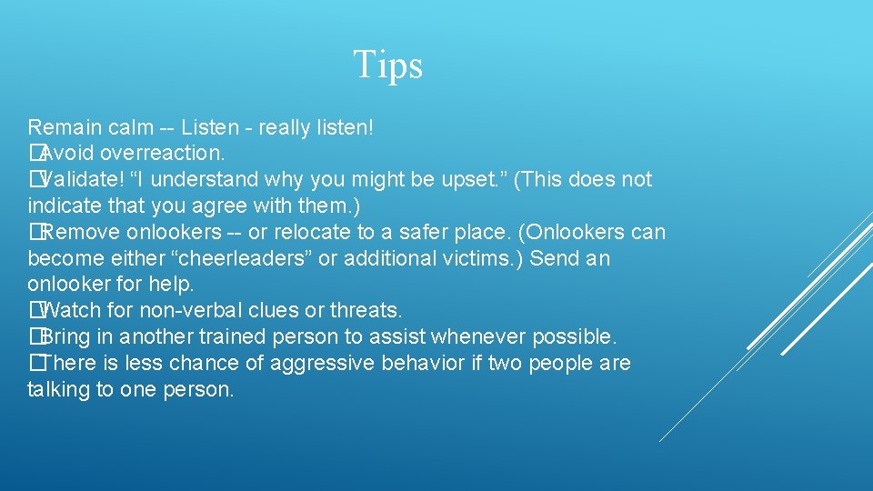 Tips Remain calm -- Listen - really listen! �Avoid overreaction. �Validate! “I understand why