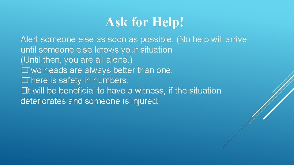 Ask for Help! Alert someone else as soon as possible. (No help will arrive