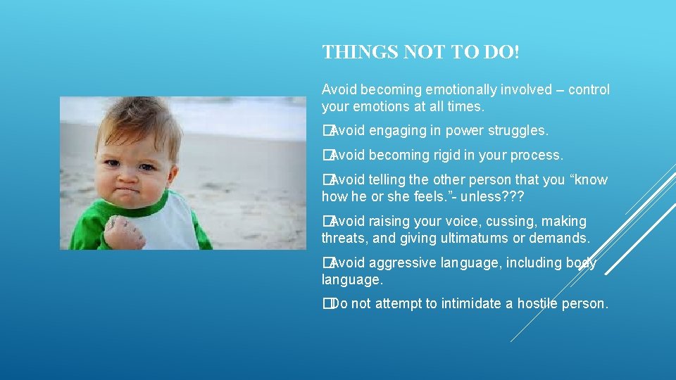 THINGS NOT TO DO! Avoid becoming emotionally involved – control your emotions at all