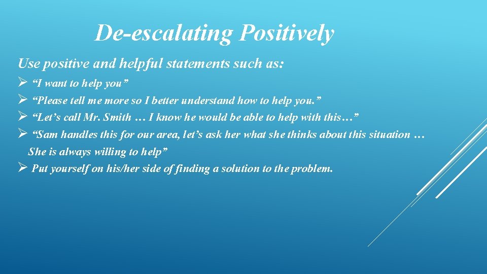 De-escalating Positively Use positive and helpful statements such as: Ø “I want to help