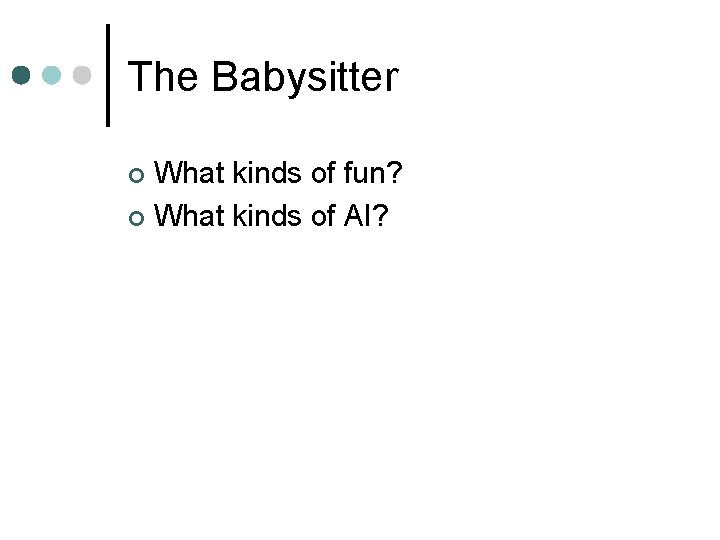 The Babysitter What kinds of fun? ¢ What kinds of AI? ¢ 