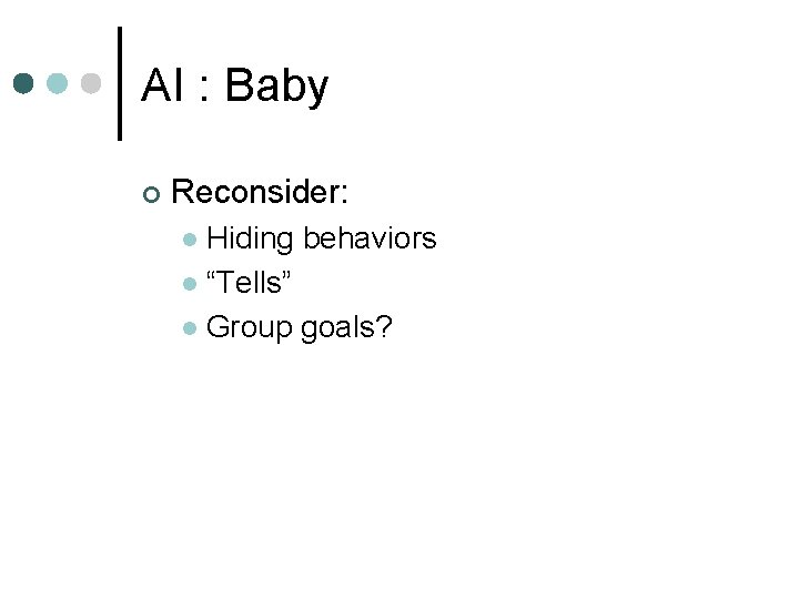 AI : Baby ¢ Reconsider: Hiding behaviors l “Tells” l Group goals? l 