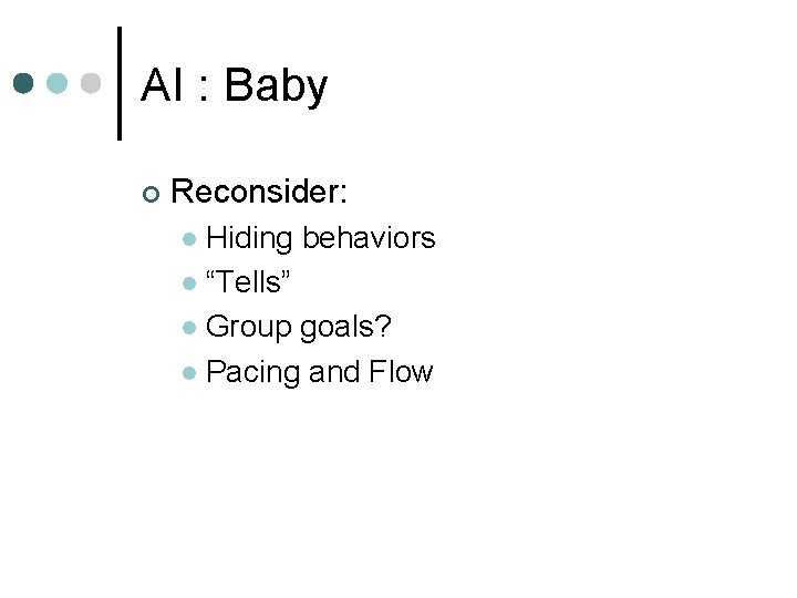 AI : Baby ¢ Reconsider: Hiding behaviors l “Tells” l Group goals? l Pacing