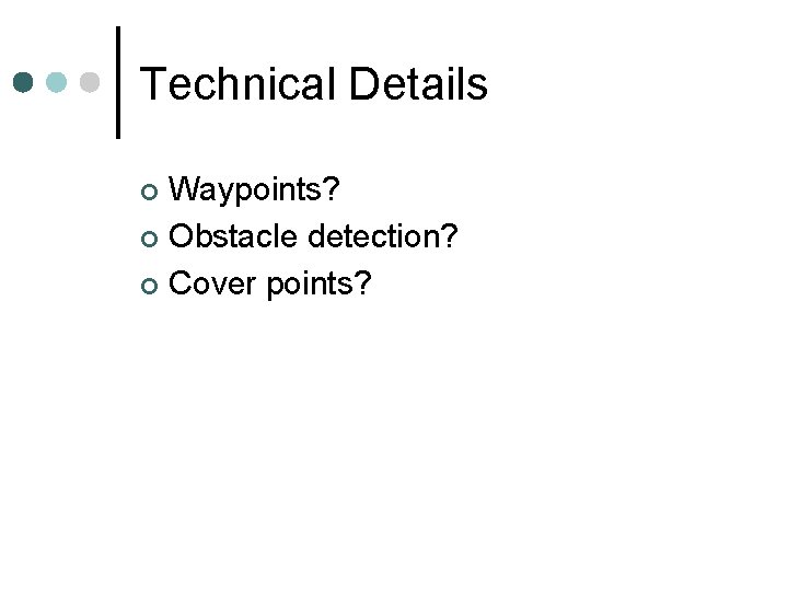 Technical Details Waypoints? ¢ Obstacle detection? ¢ Cover points? ¢ 