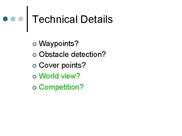 Technical Details Waypoints? ¢ Obstacle detection? ¢ Cover points? ¢ World view? ¢ Competition?