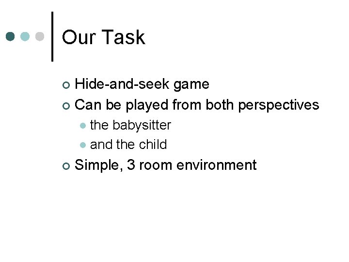 Our Task Hide-and-seek game ¢ Can be played from both perspectives ¢ the babysitter