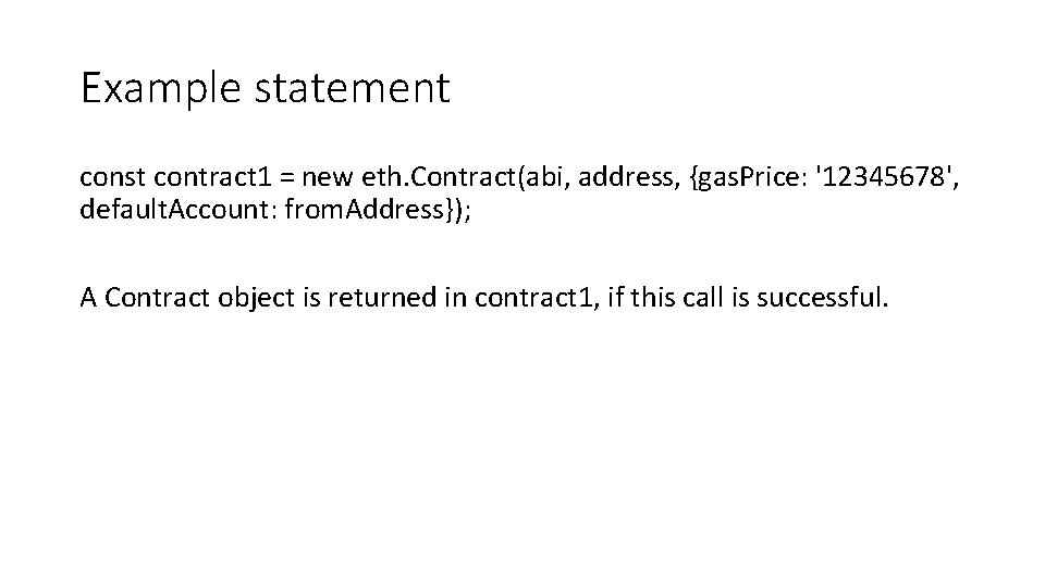 Example statement const contract 1 = new eth. Contract(abi, address, {gas. Price: '12345678', default.