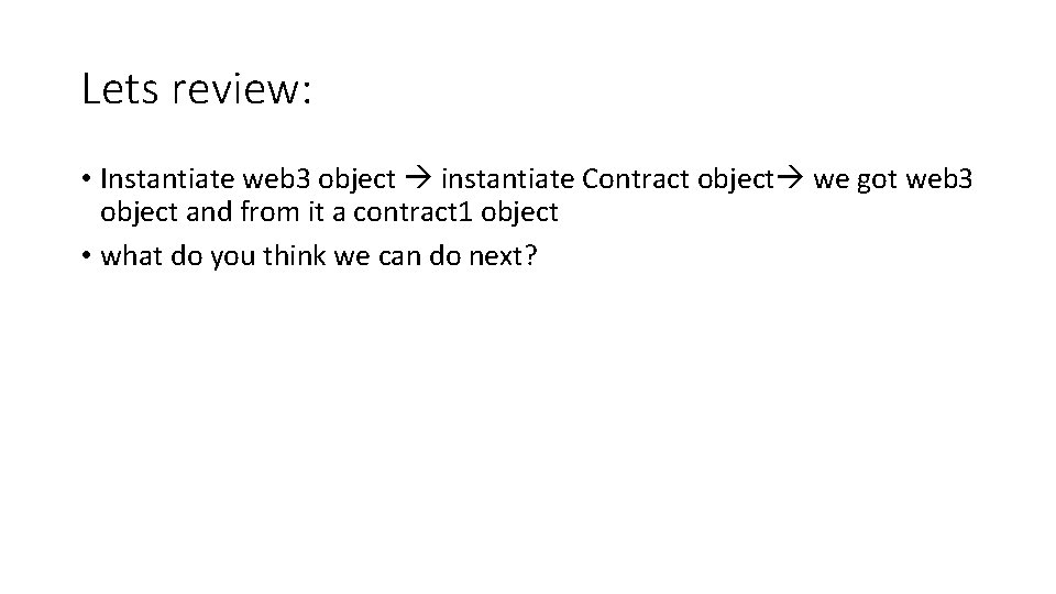 Lets review: • Instantiate web 3 object instantiate Contract object we got web 3