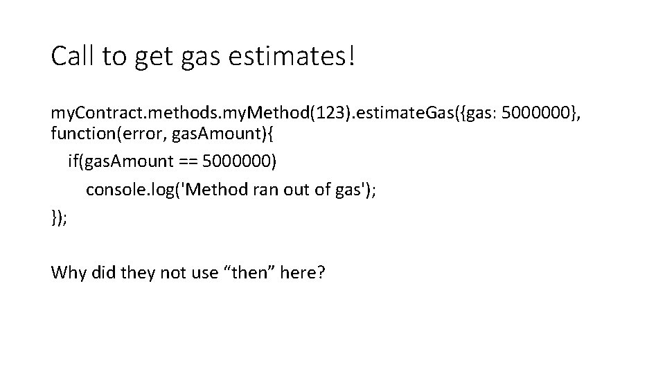 Call to get gas estimates! my. Contract. methods. my. Method(123). estimate. Gas({gas: 5000000}, function(error,