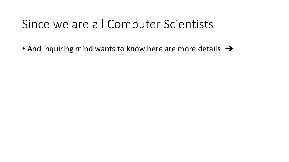 Since we are all Computer Scientists • And inquiring mind wants to know here