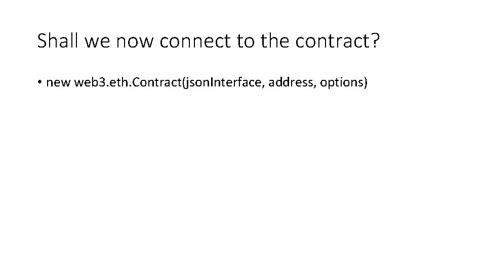 Shall we now connect to the contract? • new web 3. eth. Contract(json. Interface,