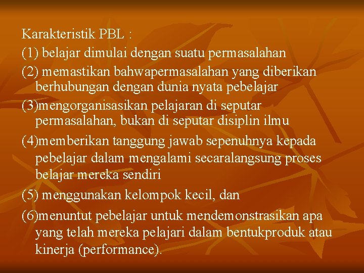 Karakteristik PBL : (1) belajar dimulai dengan suatu permasalahan (2) memastikan bahwapermasalahan yang diberikan