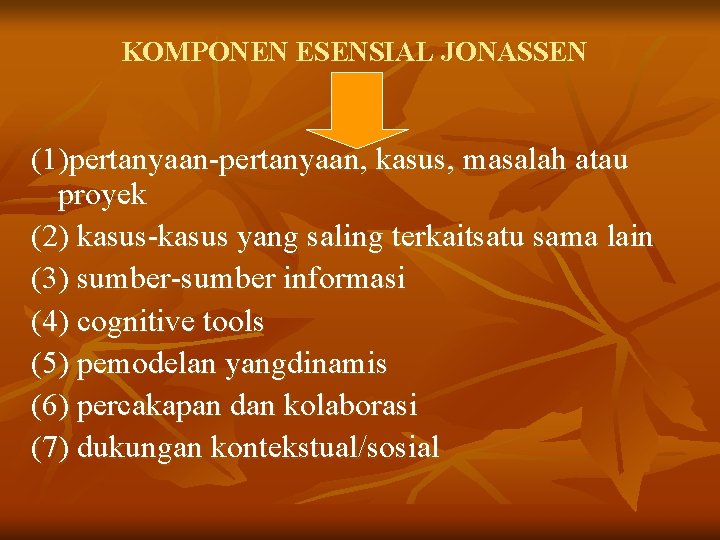 KOMPONEN ESENSIAL JONASSEN (1)pertanyaan-pertanyaan, kasus, masalah atau proyek (2) kasus-kasus yang saling terkaitsatu sama