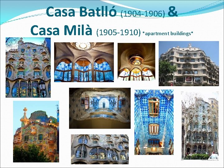 Casa Batlló (1904 -1906) & Casa Milà (1905 -1910) *apartment buildings* 