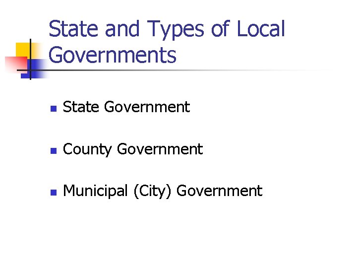 State and Types of Local Governments n State Government n County Government n Municipal