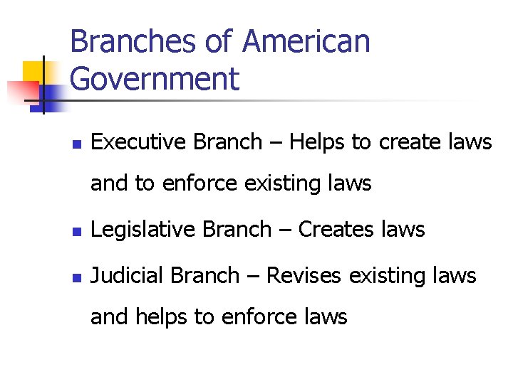 Branches of American Government n Executive Branch – Helps to create laws and to