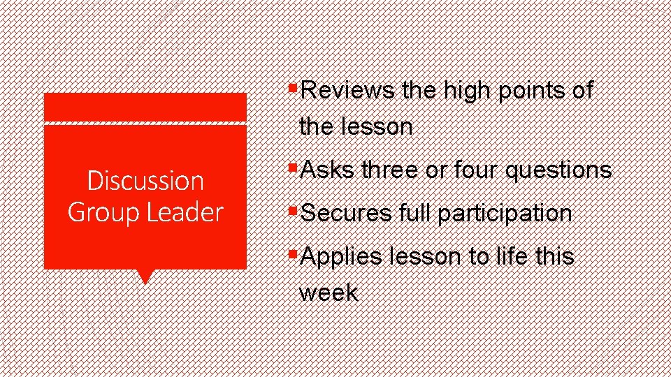§Reviews the high points of the lesson Discussion Group Leader §Asks three or four