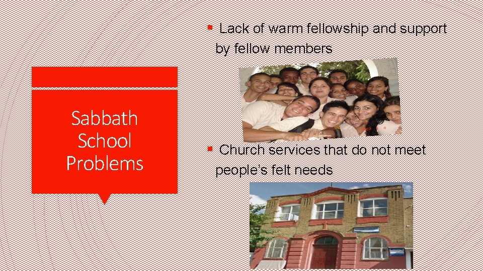 § Lack of warm fellowship and support by fellow members Sabbath School Problems §