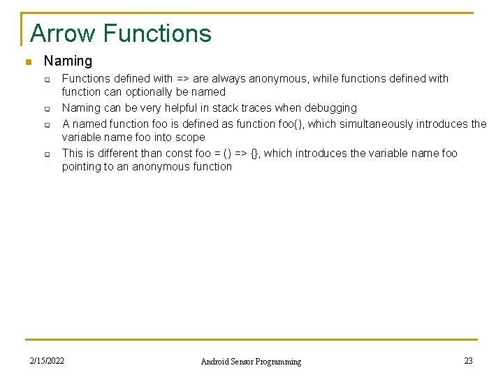Arrow Functions n Naming q q Functions defined with => are always anonymous, while