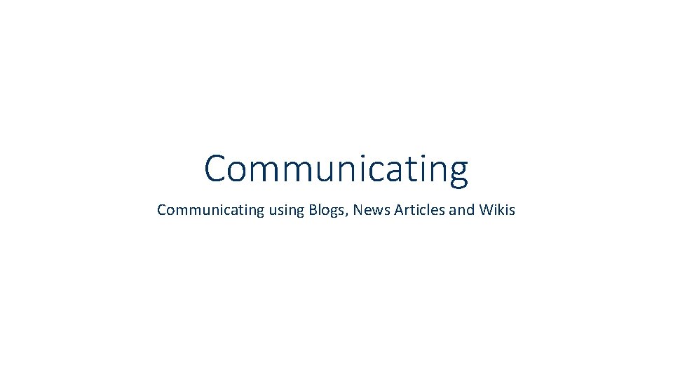 Communicating using Blogs, News Articles and Wikis 