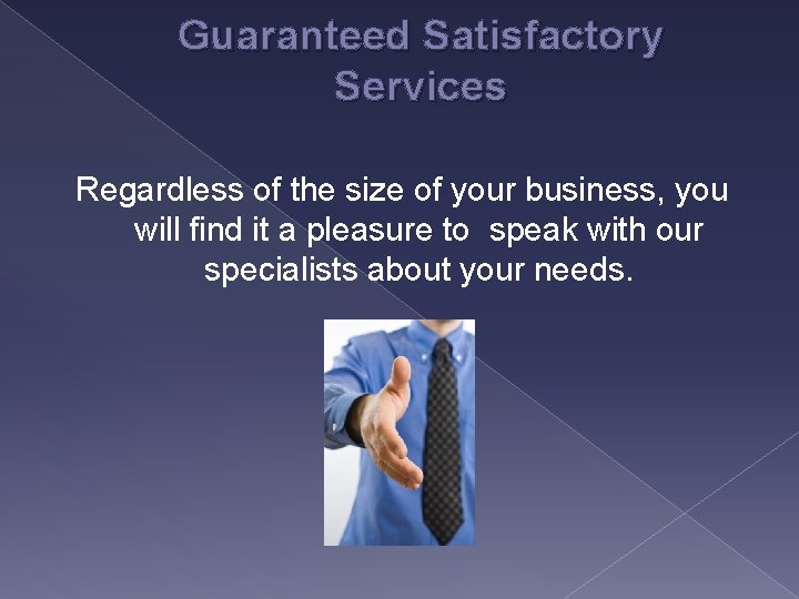 Guaranteed Satisfactory Services Regardless of the size of your business, you will find it