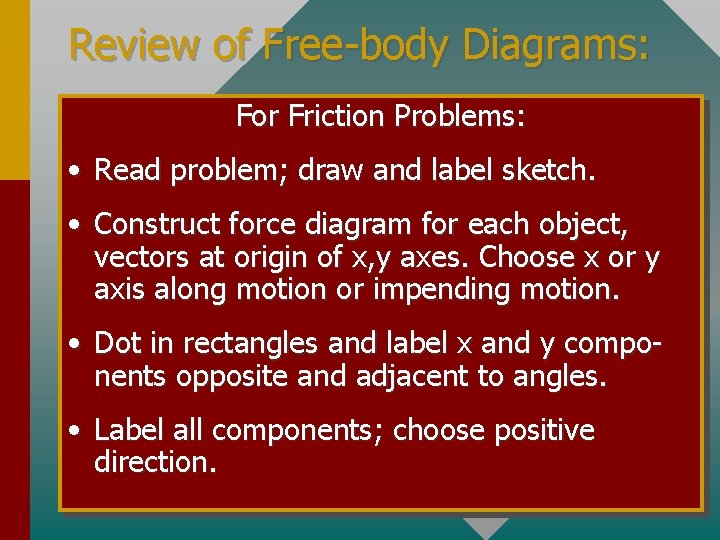 Review of Free-body Diagrams: For Friction Problems: • Read problem; draw and label sketch.